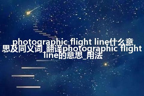 photographic flight line什么意思及同义词_翻译photographic flight line的意思_用法