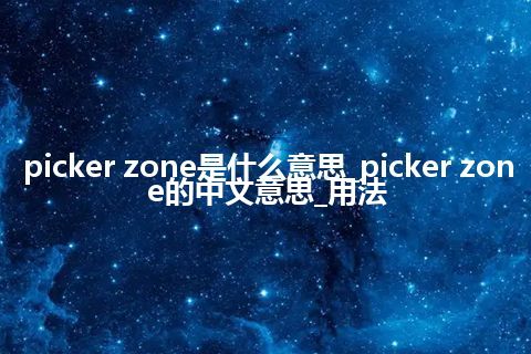picker zone是什么意思_picker zone的中文意思_用法