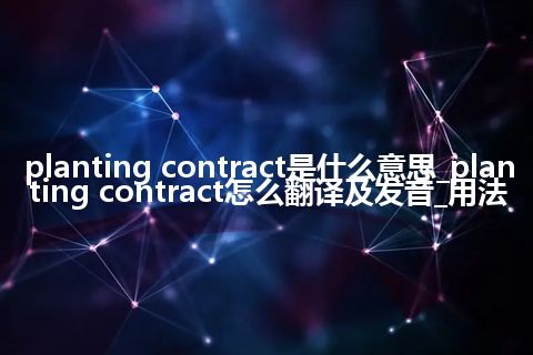planting contract是什么意思_planting contract怎么翻译及发音_用法