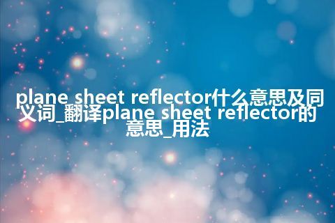 plane sheet reflector什么意思及同义词_翻译plane sheet reflector的意思_用法
