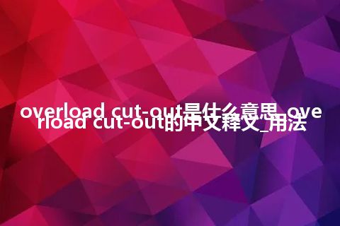 overload cut-out是什么意思_overload cut-out的中文释义_用法