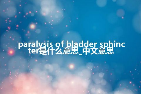 paralysis of bladder sphincter是什么意思_中文意思