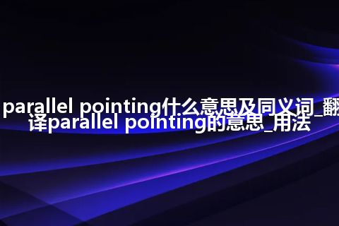 parallel pointing什么意思及同义词_翻译parallel pointing的意思_用法