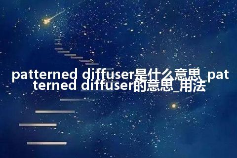 patterned diffuser是什么意思_patterned diffuser的意思_用法