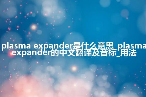 plasma expander是什么意思_plasma expander的中文翻译及音标_用法
