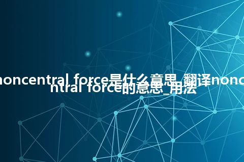 noncentral force是什么意思_翻译noncentral force的意思_用法