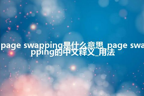 page swapping是什么意思_page swapping的中文释义_用法