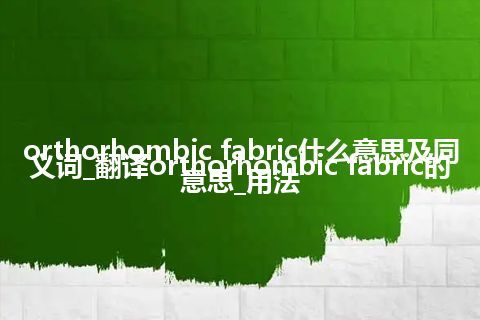 orthorhombic fabric什么意思及同义词_翻译orthorhombic fabric的意思_用法