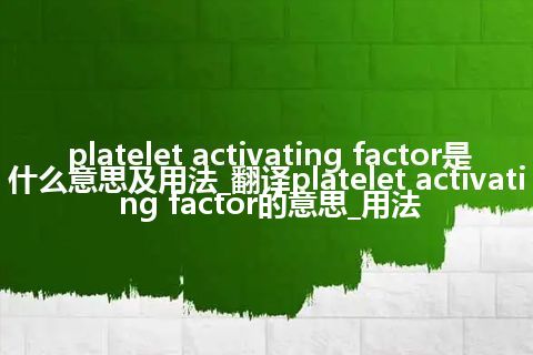 platelet activating factor是什么意思及用法_翻译platelet activating factor的意思_用法