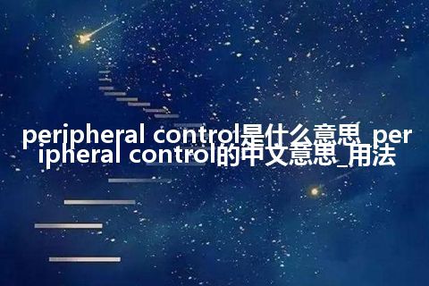peripheral control是什么意思_peripheral control的中文意思_用法