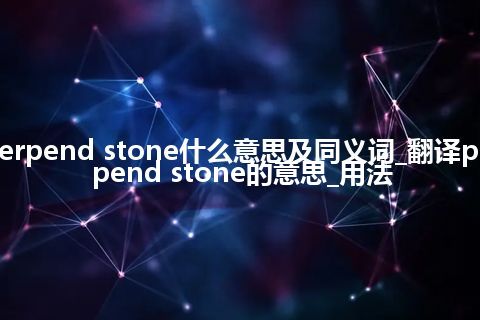 perpend stone什么意思及同义词_翻译perpend stone的意思_用法