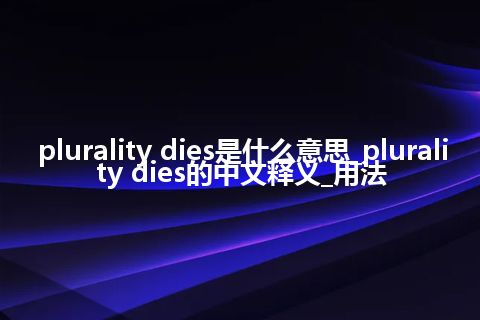 plurality dies是什么意思_plurality dies的中文释义_用法