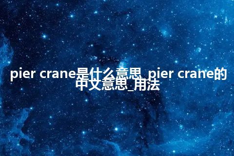 pier crane是什么意思_pier crane的中文意思_用法