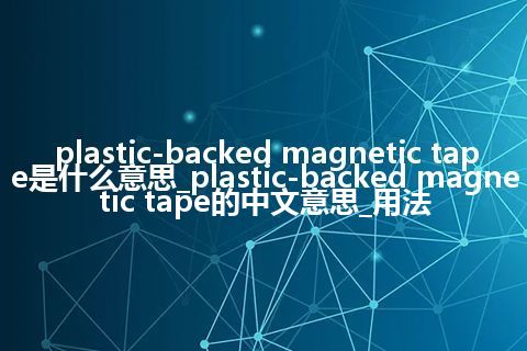 plastic-backed magnetic tape是什么意思_plastic-backed magnetic tape的中文意思_用法