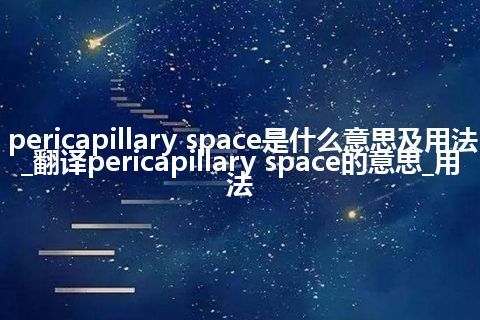 pericapillary space是什么意思及用法_翻译pericapillary space的意思_用法