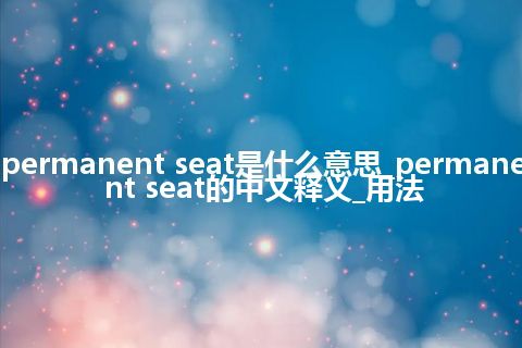 permanent seat是什么意思_permanent seat的中文释义_用法