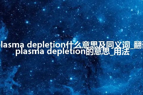 plasma depletion什么意思及同义词_翻译plasma depletion的意思_用法