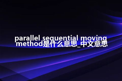 parallel sequential moving method是什么意思_中文意思