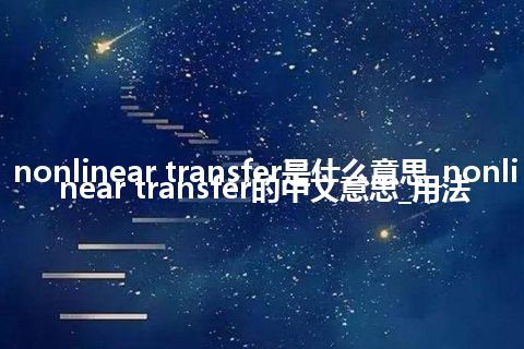 nonlinear transfer是什么意思_nonlinear transfer的中文意思_用法