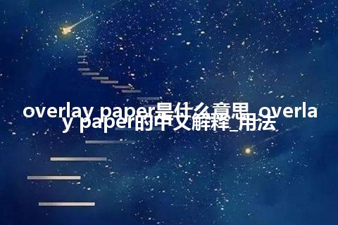 overlay paper是什么意思_overlay paper的中文解释_用法