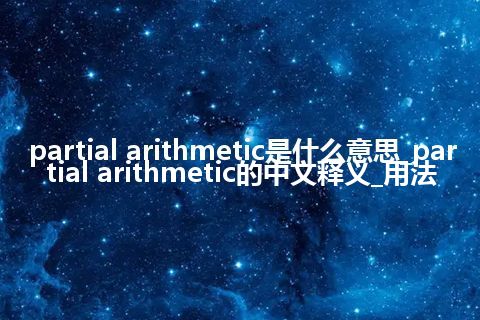 partial arithmetic是什么意思_partial arithmetic的中文释义_用法
