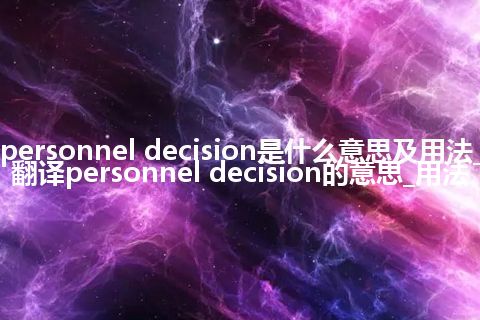 personnel decision是什么意思及用法_翻译personnel decision的意思_用法
