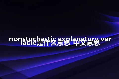 nonstochastic explanatory variable是什么意思_中文意思