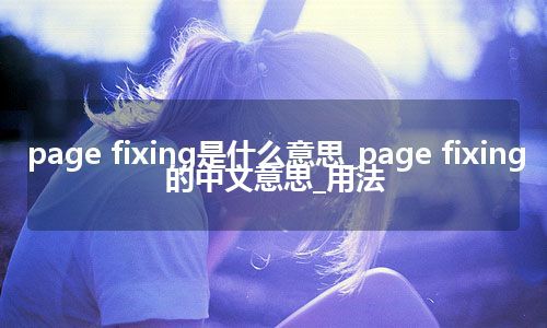 page fixing是什么意思_page fixing的中文意思_用法