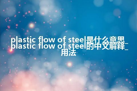 plastic flow of steel是什么意思_plastic flow of steel的中文解释_用法