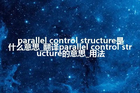 parallel control structure是什么意思_翻译parallel control structure的意思_用法