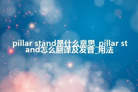 pillar stand是什么意思_pillar stand怎么翻译及发音_用法