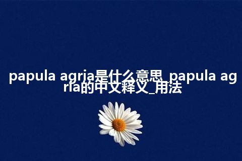 papula agria是什么意思_papula agria的中文释义_用法