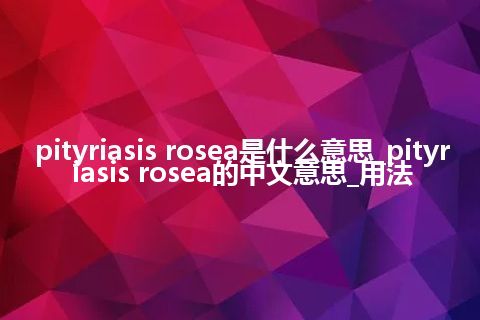 pityriasis rosea是什么意思_pityriasis rosea的中文意思_用法