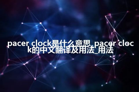 pacer clock是什么意思_pacer clock的中文翻译及用法_用法