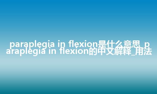 paraplegia in flexion是什么意思_paraplegia in flexion的中文解释_用法