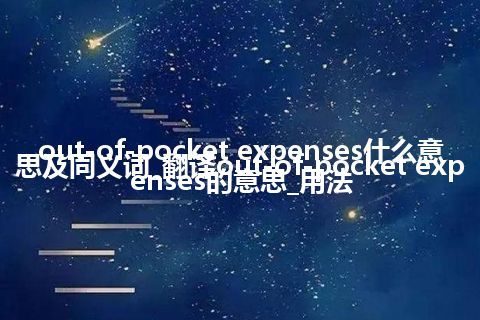 out-of-pocket expenses什么意思及同义词_翻译out-of-pocket expenses的意思_用法
