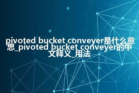 pivoted bucket conveyer是什么意思_pivoted bucket conveyer的中文释义_用法