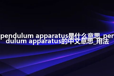 pendulum apparatus是什么意思_pendulum apparatus的中文意思_用法
