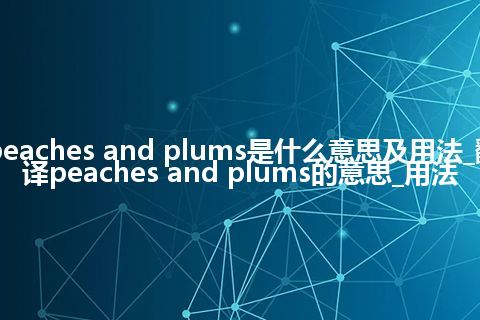peaches and plums是什么意思及用法_翻译peaches and plums的意思_用法