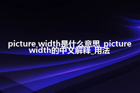 picture width是什么意思_picture width的中文解释_用法