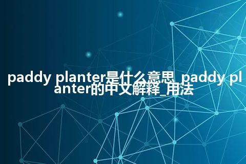 paddy planter是什么意思_paddy planter的中文解释_用法