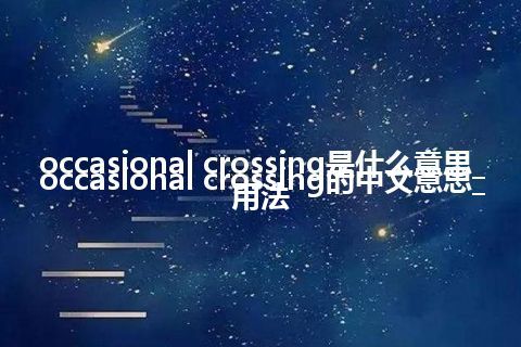 occasional crossing是什么意思_occasional crossing的中文意思_用法