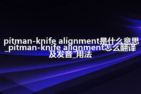 pitman-knife alignment是什么意思_pitman-knife alignment怎么翻译及发音_用法