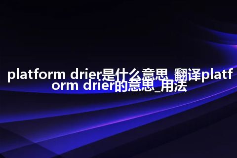 platform drier是什么意思_翻译platform drier的意思_用法