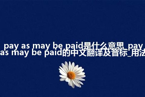 pay as may be paid是什么意思_pay as may be paid的中文翻译及音标_用法