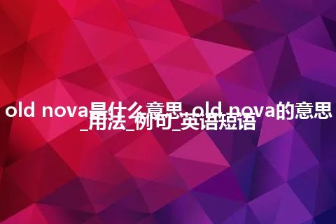 old nova是什么意思_old nova的意思_用法_例句_英语短语
