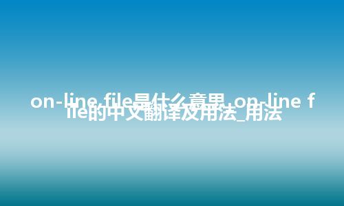 on-line file是什么意思_on-line file的中文翻译及用法_用法