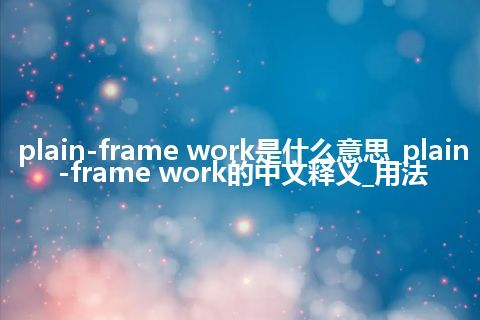 plain-frame work是什么意思_plain-frame work的中文释义_用法