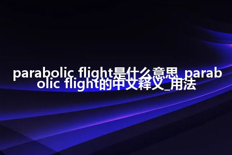 parabolic flight是什么意思_parabolic flight的中文释义_用法