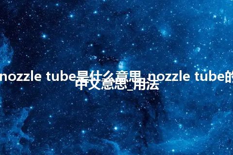 nozzle tube是什么意思_nozzle tube的中文意思_用法